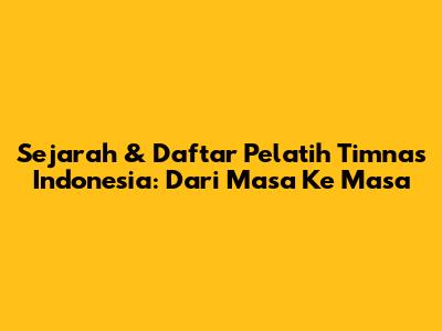 **Sejarah & Daftar Pelatih Timnas Indonesia: Dari Masa Ke Masa**