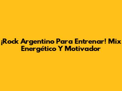 ¡Rock Argentino Para Entrenar! Mix Energético Y Motivador