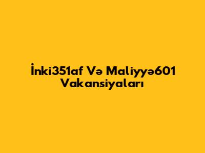 İnki351af Və Maliyyə601 Vakansiyaları