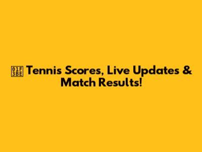 🎾 Tennis Scores, Live Updates & Match Results!