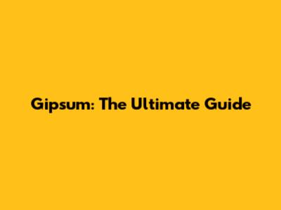  Gipsum: The Ultimate Guide