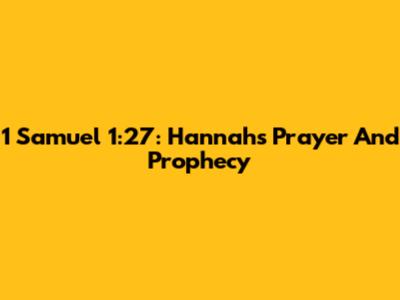 1 Samuel 1:27: Hannah's Prayer And Prophecy