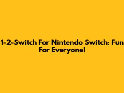 1-2-Switch For Nintendo Switch: Fun For Everyone!