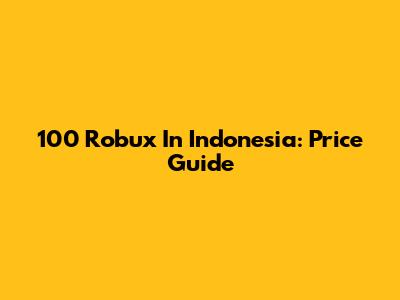 100 Robux In Indonesia: Price Guide