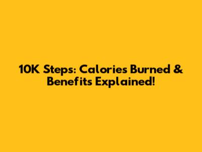 10K Steps: Calories Burned & Benefits Explained!