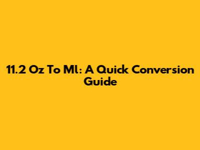 11.2 Oz To Ml: A Quick Conversion Guide
