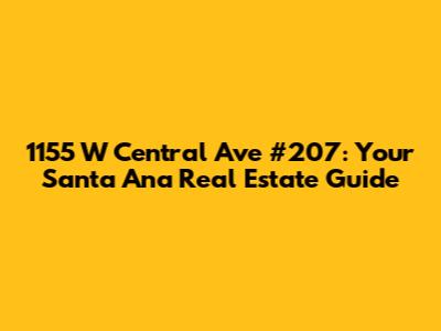 1155 W Central Ave #207: Your Santa Ana Real Estate Guide