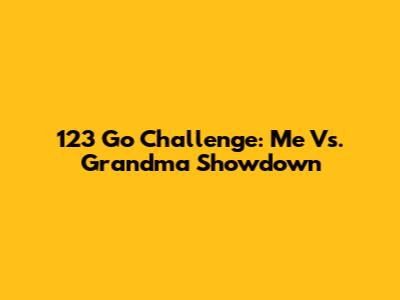 123 Go Challenge: Me Vs. Grandma Showdown
