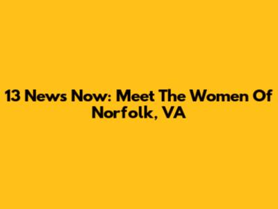 13 News Now: Meet The Women Of Norfolk, VA
