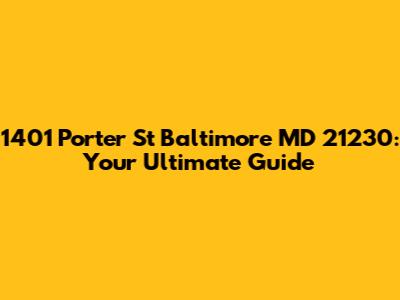 1401 Porter St Baltimore MD 21230: Your Ultimate Guide