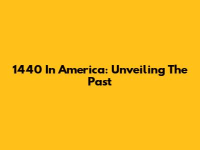 1440 In America: Unveiling The Past