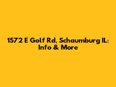 1572 E Golf Rd, Schaumburg IL: Info & More