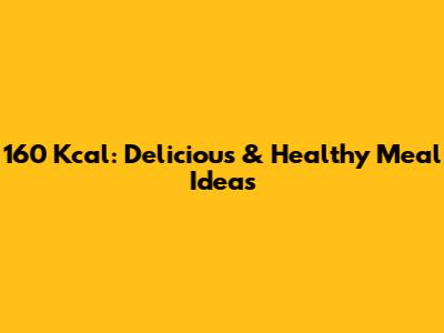 160 Kcal: Delicious & Healthy Meal Ideas