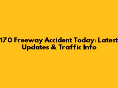 170 Freeway Accident Today: Latest Updates & Traffic Info