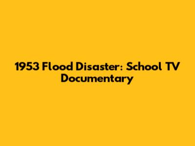 1953 Flood Disaster: School TV Documentary