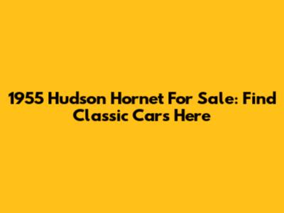 1955 Hudson Hornet For Sale: Find Classic Cars Here