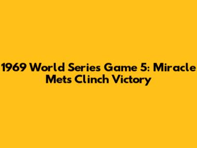 1969 World Series Game 5: Miracle Mets Clinch Victory