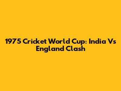 1975 Cricket World Cup: India Vs England Clash