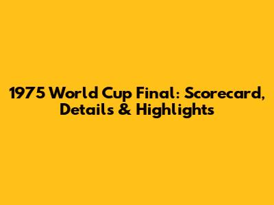 1975 World Cup Final: Scorecard, Details & Highlights