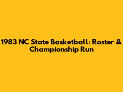 1983 NC State Basketball: Roster & Championship Run