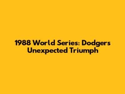 1988 World Series: Dodgers' Unexpected Triumph