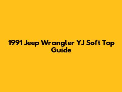 1991 Jeep Wrangler YJ Soft Top Guide