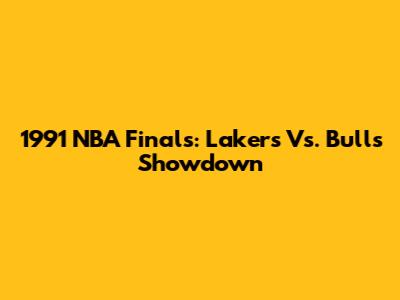 1991 NBA Finals: Lakers Vs. Bulls Showdown