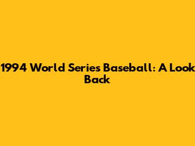 1994 World Series Baseball: A Look Back