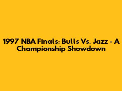 1997 NBA Finals: Bulls Vs. Jazz - A Championship Showdown