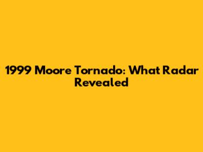 1999 Moore Tornado: What Radar Revealed