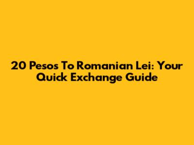 20 Pesos To Romanian Lei: Your Quick Exchange Guide