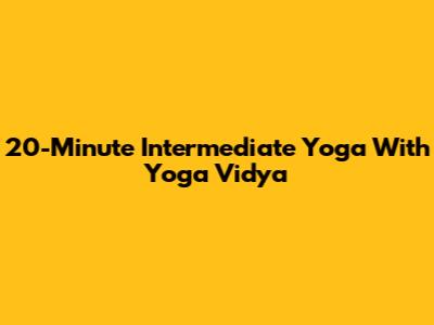20-Minute Intermediate Yoga With Yoga Vidya