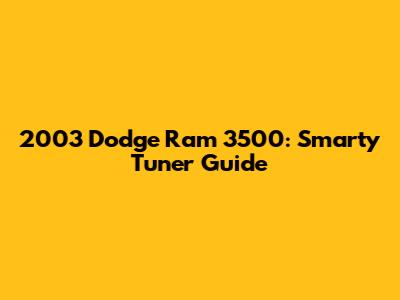 2003 Dodge Ram 3500: Smarty Tuner Guide