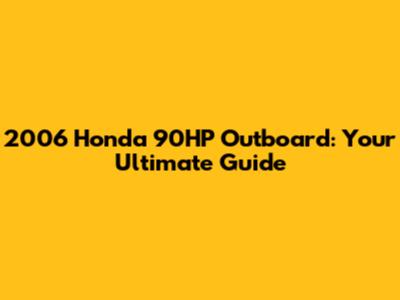 2006 Honda 90HP Outboard: Your Ultimate Guide