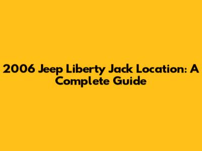 2006 Jeep Liberty Jack Location: A Complete Guide