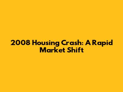 2008 Housing Crash: A Rapid Market Shift