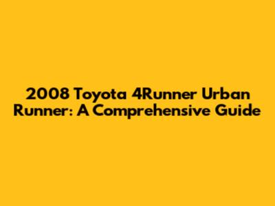 2008 Toyota 4Runner Urban Runner: A Comprehensive Guide