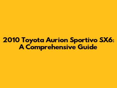2010 Toyota Aurion Sportivo SX6: A Comprehensive Guide