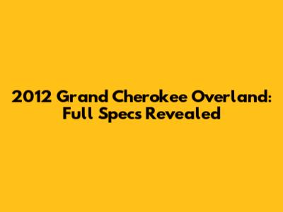 2012 Grand Cherokee Overland: Full Specs Revealed