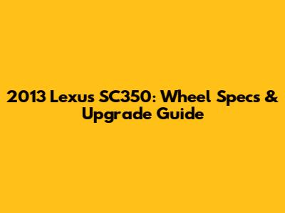 2013 Lexus SC350: Wheel Specs & Upgrade Guide