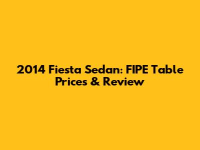 2014 Fiesta Sedan: FIPE Table Prices & Review