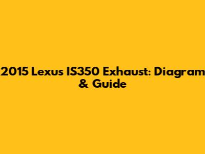 2015 Lexus IS350 Exhaust: Diagram & Guide