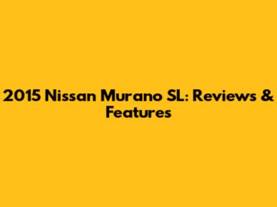 2015 Nissan Murano SL: Reviews & Features