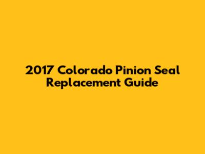 2017 Colorado Pinion Seal Replacement Guide