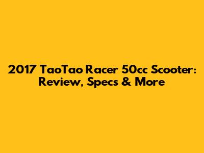 2017 TaoTao Racer 50cc Scooter: Review, Specs & More