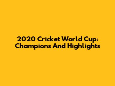 2020 Cricket World Cup: Champions And Highlights