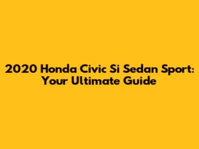 2020 Honda Civic Si Sedan Sport: Your Ultimate Guide