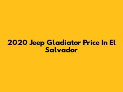 2020 Jeep Gladiator Price In El Salvador