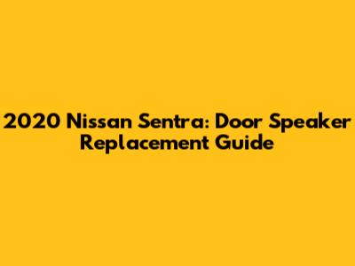 2020 Nissan Sentra: Door Speaker Replacement Guide
