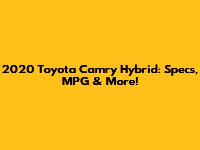 2020 Toyota Camry Hybrid: Specs, MPG & More!
